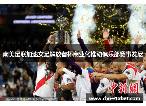 南美足联加速女足解放者杯商业化推动俱乐部赛事发展